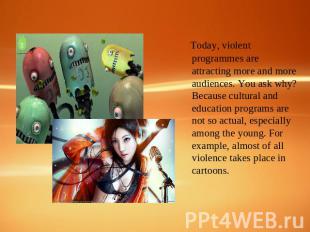 Today, violent programmes are attracting more and more audiences. You ask why? B