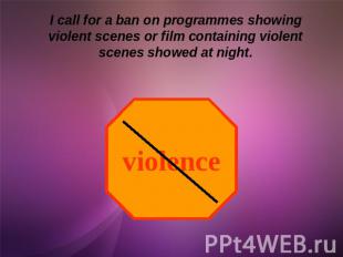 I call for a ban on programmes showing violent scenes or film containing violent