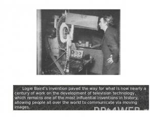 Logie Baird’s invention paved the way for what is now nearly a century of work o