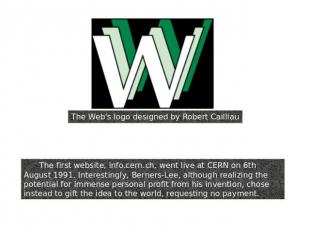 The Web's logo designed by Robert CailliauThe first website, info.cern.ch, went