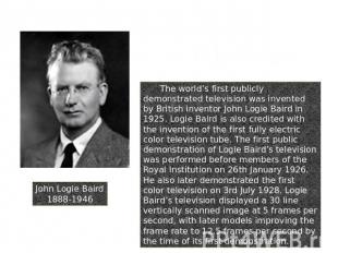 John Logie Baird1888-1946 5. Television The world’s first publicly demonstrated