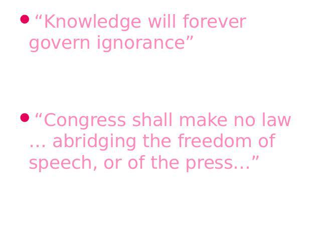 “Knowledge will forever govern ignorance”James Madison, the fourth president of the USA“Congress shall make no law … abridging the freedom of speech, or of the press…”The first Amendment of the U.S. Constitution