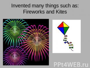 Invented many things such as:Fireworks and Kites