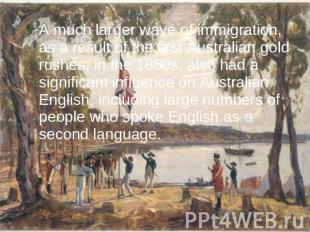 A much larger wave of immigration, as a result of the first Australian gold rush