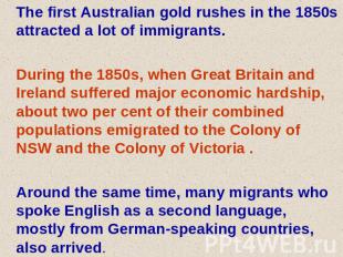 The first Australian gold rushes in the 1850s attracted a lot of immigrants. Dur