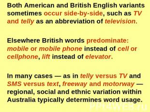 Both American and British English variants sometimes occur side-by-side, such as