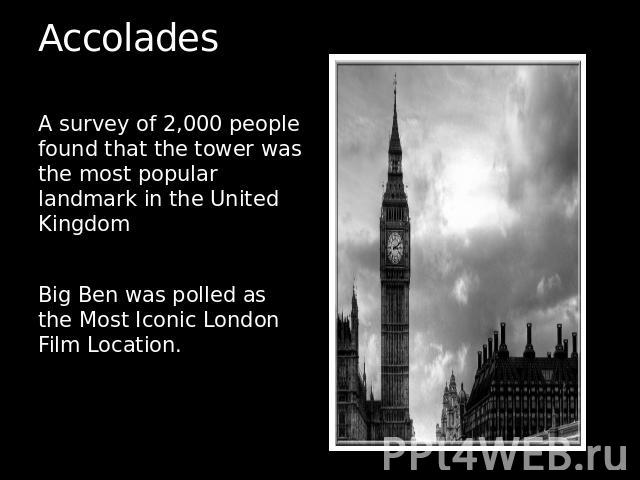 Accolades A survey of 2,000 people found that the tower was the most popular landmark in the United Kingdom Big Ben was polled as the Most Iconic London Film Location.
