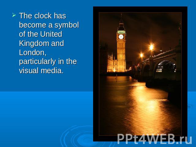 The clock has become a symbol of the United Kingdom and London, particularly in the visual media.
