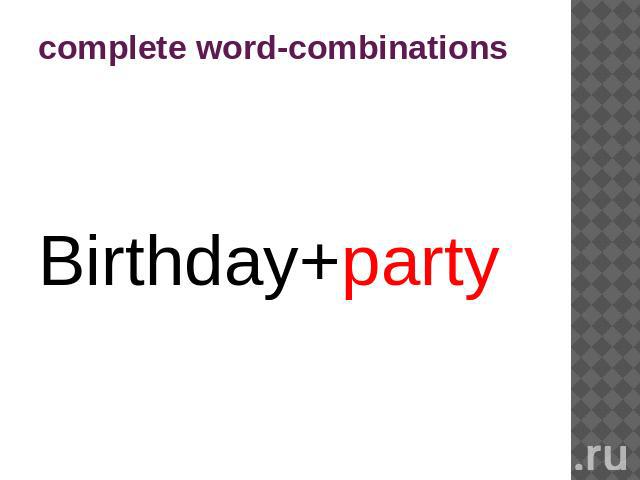 complete word-combinations Birthday+party