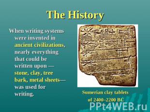 The History When writing systems were invented in ancient civilizations, nearly