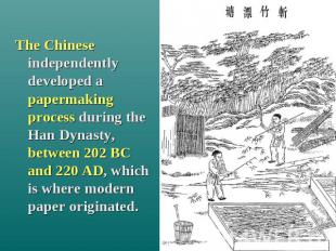 The Chinese independently developed a papermaking process during the Han Dynasty