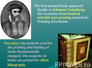 The first printed book appeared thanks to Johannes Gutenberg. His invention of m