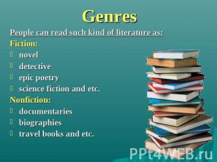 Genres People can read such kind of literature as:Fiction: novel detective epic