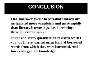 CONCLUSION Oral borrowings due to personal contacts are assimilated more complet
