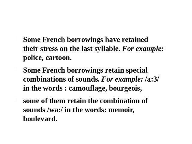 2.1 Phonetic assimilation of borrowed words Some French borrowings have retained their stress on the last syllable. For example: police, cartoon. Some French borrowings retain special combinations of sounds. For example: /a:3/ in the words : camoufl…