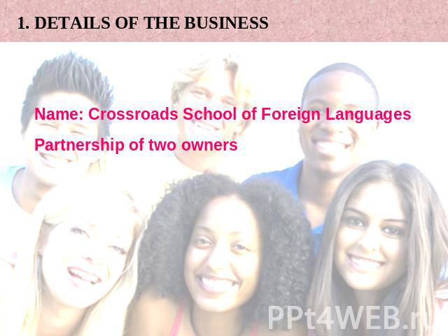 1. DETAILS OF THE BUSINESS Name: Crossroads School of Foreign Languages Partnership of two owners