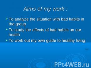 Aims of my work : To analyze the situation with bad habits in the groupTo study