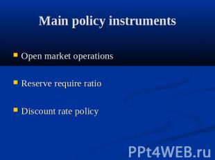 Main policy instruments Open market operationsReserve require ratioDiscount rate
