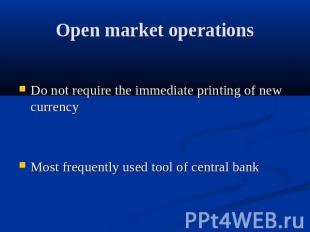 Open market operations Do not require the immediate printing of new currency Mos