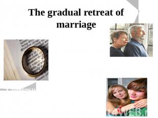 The gradual retreat of marriage Couples are marrying at later ages Growing numbe