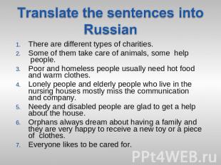 Translate the sentences into Russian There are different types of charities.Some