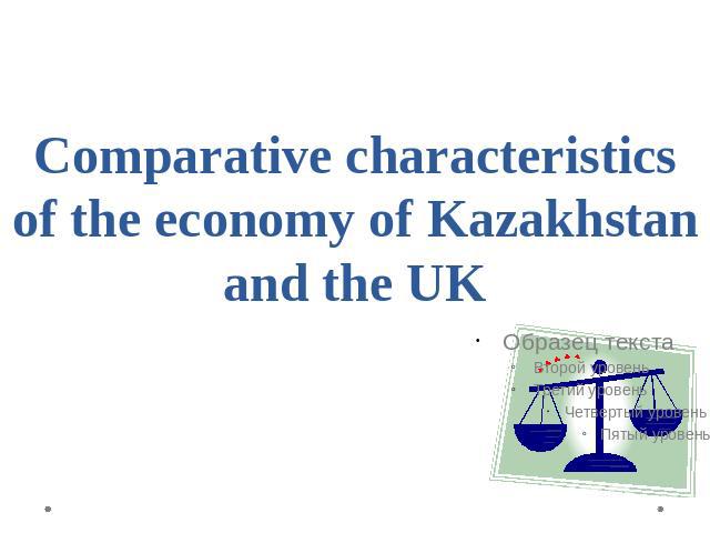 Comparative characteristics of the economy of Kazakhstan and the UK