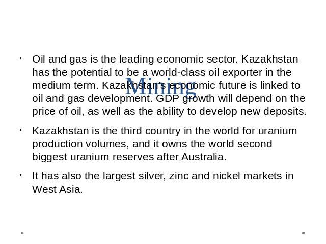 Mining Oil and gas is the leading economic sector. Kazakhstan has the potential to be a world-class oil exporter in the medium term. Kazakhstan's economic future is linked to oil and gas development. GDP growth will depend on the price of oil, as we…