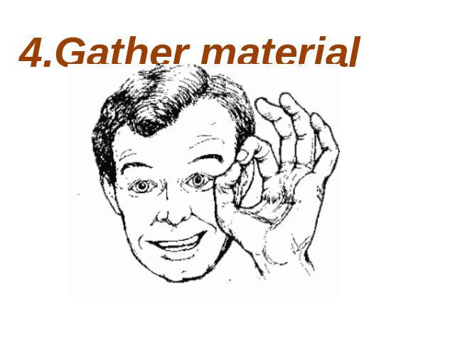 4.Gather material