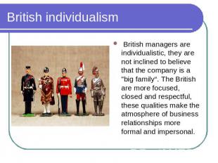 British individualism British managers are individualistic, they are not incline