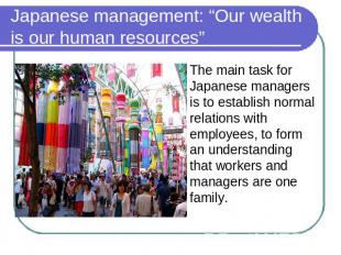 Japanese management: “Our wealth is our human resources” The main task for Japan