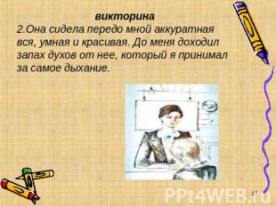 викторина 2.Она сидела передо мной аккуратная вся, умная и красивая. До меня дох