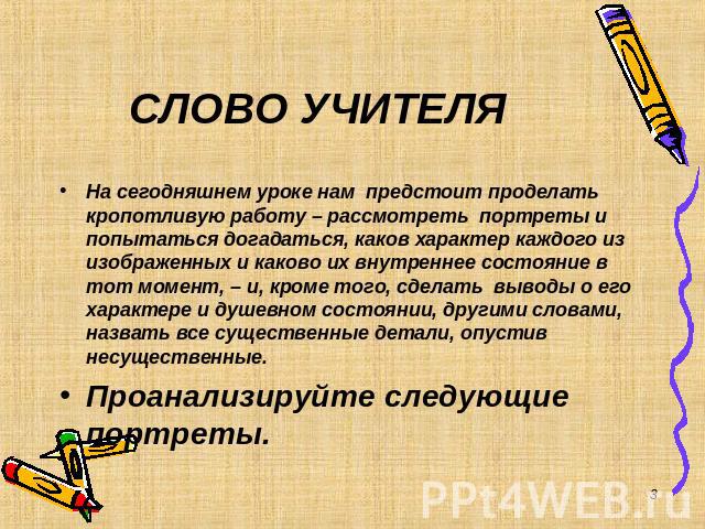 На сегодняшнем уроке нам предстоит проделать кропотливую работу – рассмотреть портреты и попытаться догадаться, каков характер каждого из изображенных и каково их внутреннее состояние в тот момент, – и, кроме того, сделать выводы о его характере и д…