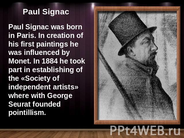 Paul Signac was born in Paris. In creation of his first paintings he was influenced by Monet. In 1884 he took part in establishing of the «Society of independent artists» where with George Seurat founded pointillism.