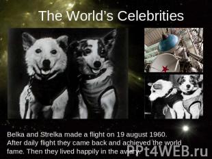 The World’s CelebritiesBelka and Strelka made a flight on 19 august 1960. After