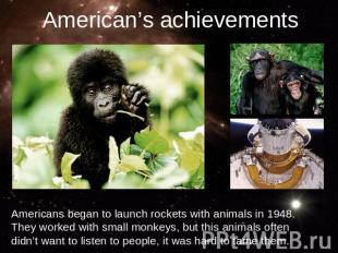 American’s achievementsAmericans began to launch rockets with animals in 1948. T