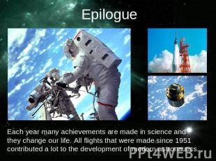 EpilogueEach year many achievements are made in science and they change our life