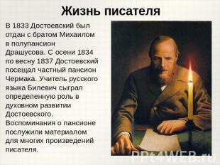 Жизнь писателяВ 1833 Достоевский был отдан с братом Михаилом в полупансион Драшу