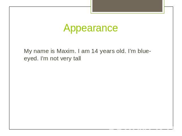 AppearanceMy name is Maxim. I am 14 years old. I’m blue-eyed. I'm not very tall