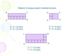 Найдите площадь каждого прямоугольника. 6 * 2 = 12 (cм2) 2 * 6 = 12 (см2) 2 * 3