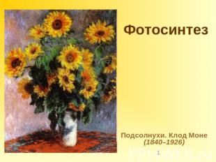 Фотосинтез Подсолнухи. Клод Моне (1840–1926)