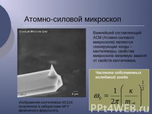 Атомно-силовой микроскоп Важнейшей составляющей AСM (Атомно-силового микроскопа)