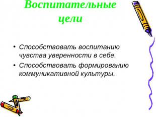 Воспитательные цели Способствовать воспитанию чувства уверенности в себе. Способ