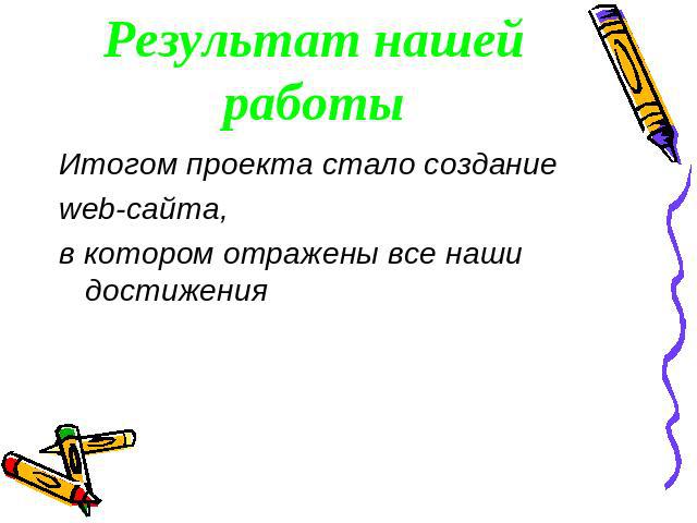 Результат нашей работы Итогом проекта стало создание web-сайта, в котором отражены все наши достижения