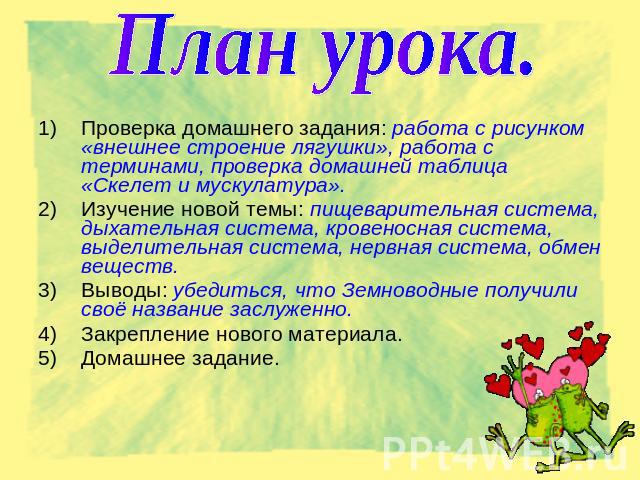 План урока. Проверка домашнего задания: работа с рисунком «внешнее строение лягушки», работа с терминами, проверка домашней таблица «Скелет и мускулатура». Изучение новой темы: пищеварительная система, дыхательная система, кровеносная система, выдел…