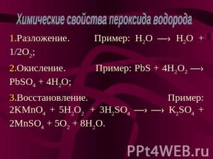 Химические свойства пероксида водорода Разложение. Пример: H2O —› H2O + 1/2O2; О