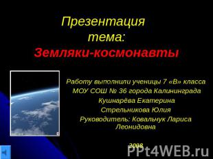 Презентация тема: Земляки-космонавты Работу выполнили ученицы 7 «В» класса МОУ С