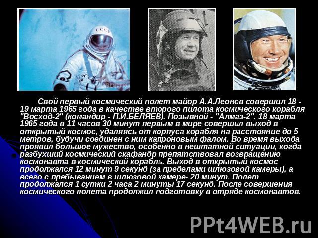 Свой первый космический полет майор А.А.Леонов совершил 18 - 19 марта 1965 года в качестве второго пилота космического корабля 