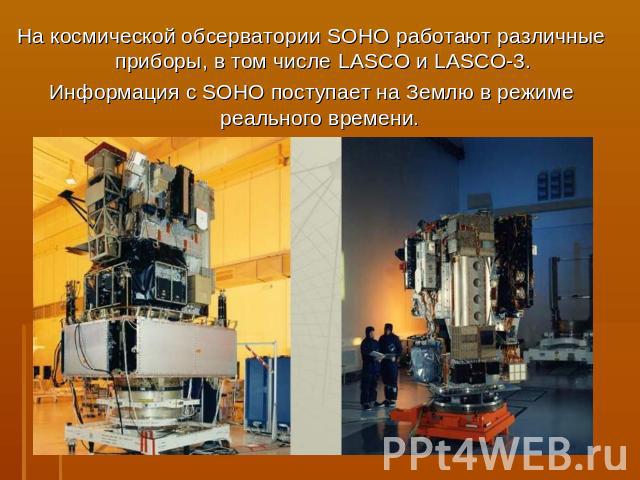 На космической обсерватории SOHO работают различные приборы, в том числе LASCO и LASCO-3. Информация с SOHO поступает на Землю в режиме реального времени.