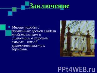 Заключение Многие народы с древнейших времен владели представлением о симметрии