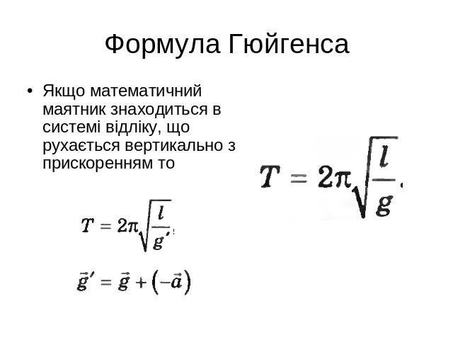 Формула Гюйгенса Якщо математичний маятник знаходиться в системі відліку, що рухається вертикально з прискоренням то